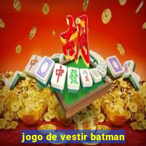 jogo de vestir batman